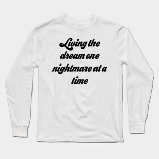 Living The Dream One Nightmare At A Time Long Sleeve T-Shirt